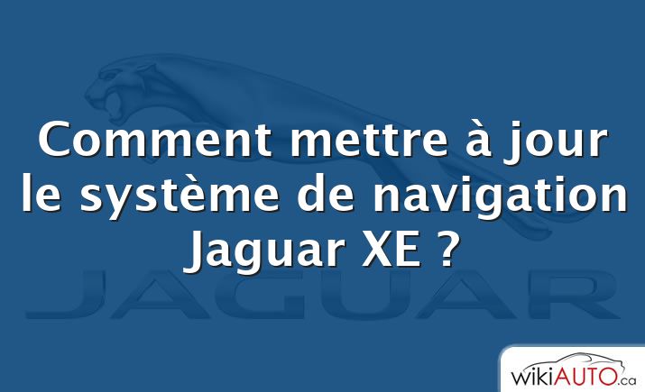 Comment mettre à jour le système de navigation Jaguar XE ?